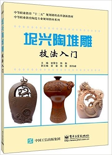 中等职业教育"十二五"规划课程改革创新教材·中等职业教育陶瓷专业规划教材系列:坭兴陶堆雕技法入门