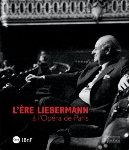 L'ere Liebermann a l'Opera de Paris: Sous La Direction De Mathias Auclair Et Christophe Ghristi