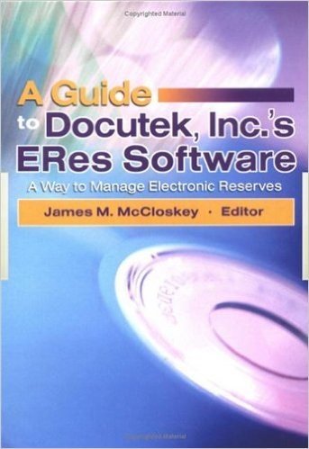 A Guide to Docutek Inc.'s ERes Software: A Way to Manage Electronic Reserves