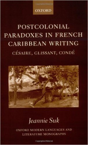 Postcolonial Paradoxes in French Caribbean Writing: Césaire, Glissant, Condé