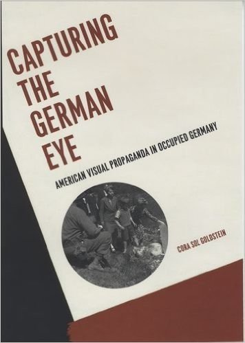 Capturing the German Eye: American Visual Propaganda in Occupied Germany