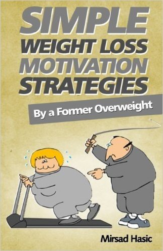 Simple Weight Loss Motivation Strategies: The Best Quick and Easy Ways Get Rid of Your Extra Pounds, Increase Your Motivation and Stay Healthy!