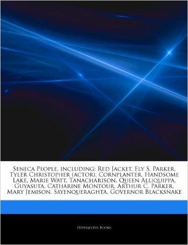 Articles on Seneca People, Including: Red Jacket, Ely S. Parker, Tyler Christopher (Actor), Cornplanter, Handsome Lake, Marie Watt, Tanacharison, Quee