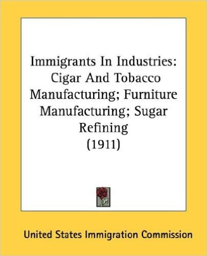 Immigrants In Industries: Cigar and Tobacco Manufacturing/ Furniture Manufacturing/ Sugar Refining