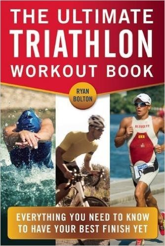 The Ultimate Triathlon Workout Book: Everything You Need to Know to Have Your Best Finish Yet