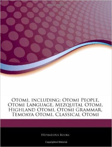 Articles on Otomi, Including: Otomi People, Otomi Language, Mezquital Otomi, Highland Otomi, Otomi Grammar, Temoaya Otomi, Classical Otomi