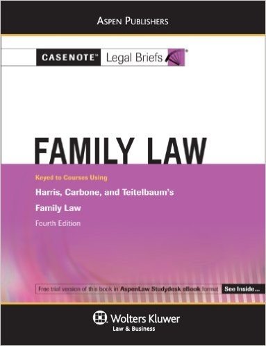 Casenote Legal Briefs: Family Law, Keyed to Harris, Teitelbaum, and Carbone's Family Law 4th Ed