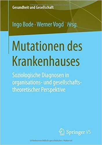 Mutationen des Krankenhauses: Soziologische Diagnosen in organisations- und gesellschaftstheoretischer Perspektive