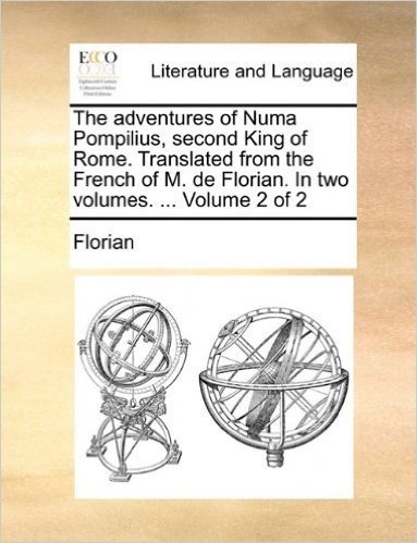 The Adventures of Numa Pompilius, Second King of Rome. Translated from the French of M. de Florian. in Two Volumes. ... Volume 2 of 2