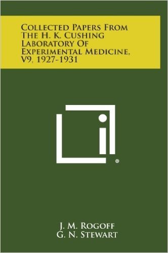 Collected Papers from the H. K. Cushing Laboratory of Experimental Medicine, V9, 1927-1931