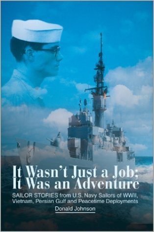 It Wasn't Just a Job; It Was an Adventure: Sailor Stories from U.S. Navy Sailors of WWII, Vietnam, Persian Gulf and Peacetime Deployments