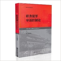 职务犯罪侦查实务丛书 职务犯罪审讯控制论