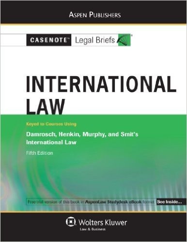 Casenote Legal Briefs International Law: Keyed to Damrosch, Henkin, Murphy and Smit, 5e