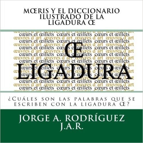 Moeris y el diccionario ilustrado de la ligadura Œ/ Moeris and illustrated dictionary of a ligature of o and e: Cuales son las palabras que se escriben con la ligadura oe/ What are the words that are written with the ligature oe