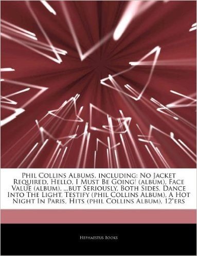 Articles on Phil Collins Albums, Including: No Jacket Required, Hello, I Must Be Going! (Album), Face Value (Album), ...But Seriously, Both Sides, Dance Into the Light, Testify (Phil Collins Album), a Hot Night in Paris