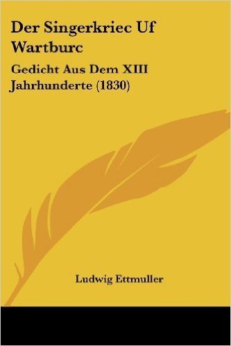 Der Singerkriec Uf Wartburc: Gedicht Aus Dem XIII Jahrhunderte (1830)
