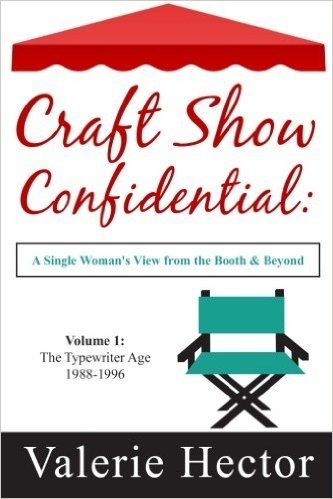 Craft Show Confidential: A Single Woman's View from the Booth & Beyond, Volume 1: The Typewriter Age: 1988-1996
