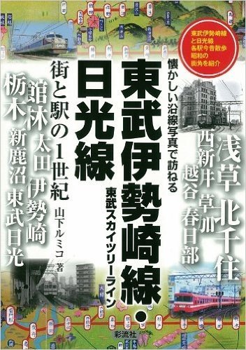 東武伊勢崎線·日光線 街と駅の1世紀 東武伊勢崎線と日光線各駅今昔散歩昭和の街角を紹介 東武スカイツリーライン