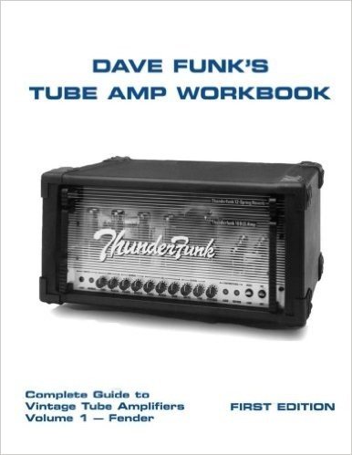 Dave Funk's Tube Amp Workbook: Complete Guide to Vintage Tube Amplifiers - Fender