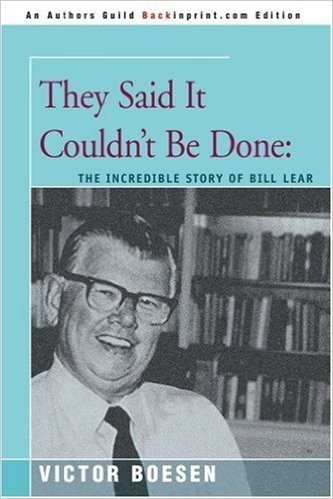 They Said It Couldn't Be Done: The Incredible Story of Bill Lear