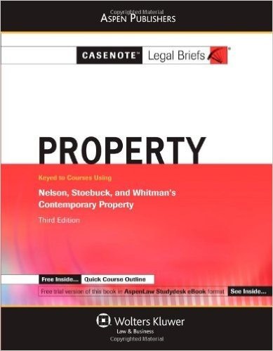 Casenote Legal Briefs Property: Keyed to Nelson Stoebuck & Whitman 3e