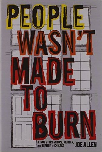 People Wasn't Made to Burn: A True Story of Housing, Race, and Murder in Chicago