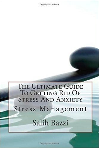 The Ultimate Guide to Getting Rid of Stress and Anxiety: Stress Management