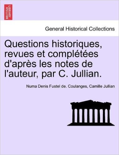 Questions Historiques, Revues Et Compl T Es D'Apr?'s Les Notes de L'Auteur, Par C. Jullian
