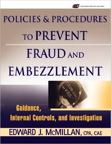 Policies and Procedures to Prevent Fraud and Embezzlement: Guidance, Internal Controls, and Investigation