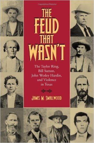 The Feud That Wasn't: The Taylor Ring, Bill Sutton, John Wesley Hardin, and Violence in Texas
