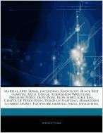 Articles on Martial Arts Terms, Including: Knockout, Black Belt (Martial Arts), Gouge, Submission Wrestling, Pressure Point, Iron Palm, Iron Shirt, Ki