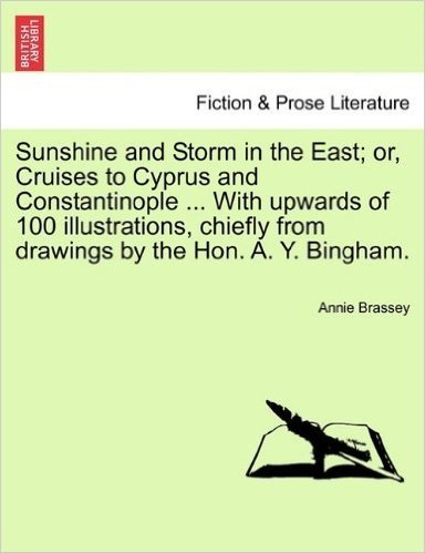 Sunshine and Storm in the East; Or, Cruises to Cyprus and Constantinople ... with Upwards of 100 Illustrations, Chiefly from Drawings by the Hon. A. Y. Bingham