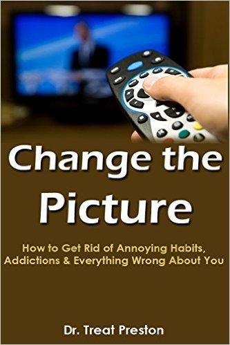 Change the Picture: How to Get Rid of Annoying Habits, Addictions & Everything Wrong About You