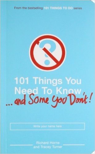101 Things You Need to Know (and Some You Don't)