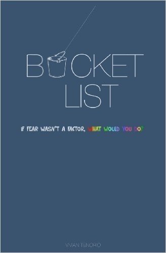 Bucket List: If Fear Wasn't a Factor, What Would You Do