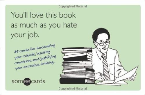 You'll Love This Book as Much as You Hate Your Job: 45 Cards for Decorating Your Cubicle, Insulting Coworkers, and Justifying Your Excessive Drinking