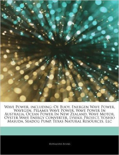 Articles on Wave Power, Including: OE Buoy, Energen Wave Power, Wavegen, Pelamis Wave Power, Wave Power in Australia, Ocean Power in New Zealand, Wave