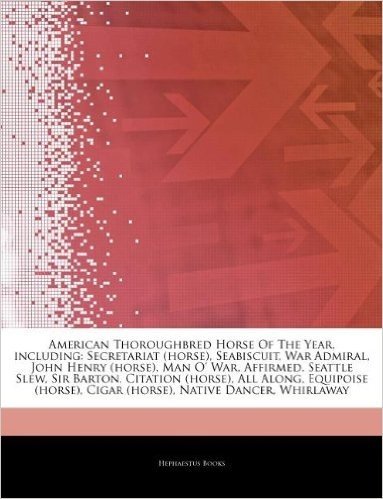 Articles on American Thoroughbred Horse of the Year, Including: Secretariat (Horse), Seabiscuit, War Admiral, John Henry (Horse), Man O' War, Affirmed, Seattle Slew, Sir Barton, Citation (Horse), All Along, Equipoise (Horse), Cigar (Horse)