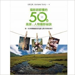 攝影師都懂的50個風景、人物攝影祕訣：第一次拿相機就能拍出讓人讚不停的好照片