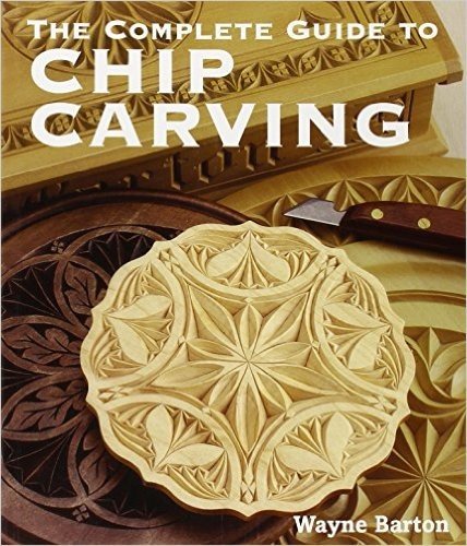 The Complete Guide to Chip Carving