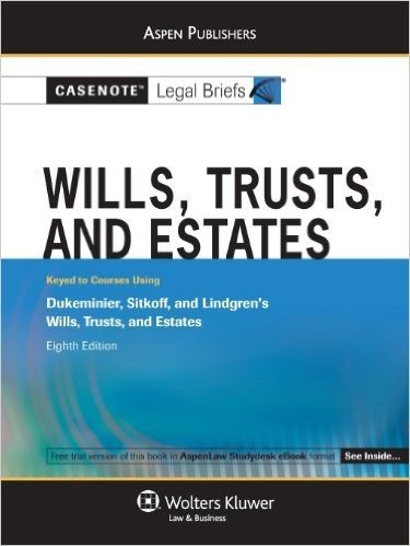 Casenote Legal Briefs Wills, Trusts and Estates: Keyed to Dukeminier, Sitkoff and Lindgren, 8e
