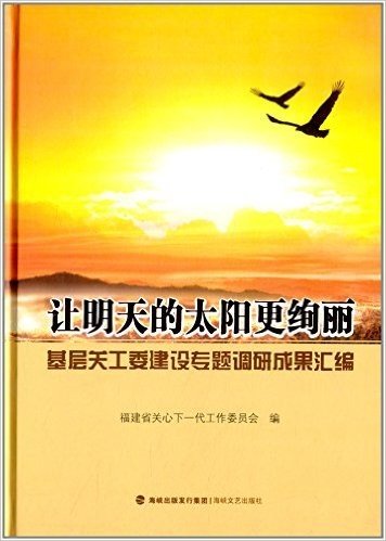 让明天的太阳更绚丽:基层关工委建设专题调研成果汇编