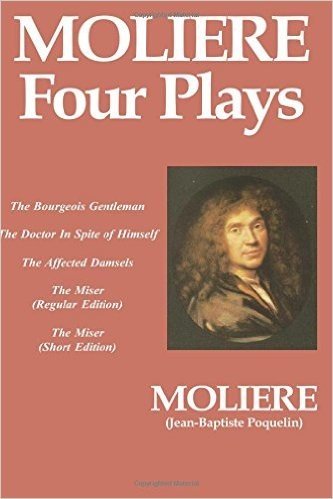 Moli Ere, Four Plays: The Bourgeois Gentleman, the Doctor in Spite of Himself, the Affected Damsels, the Miser (L'Avare)