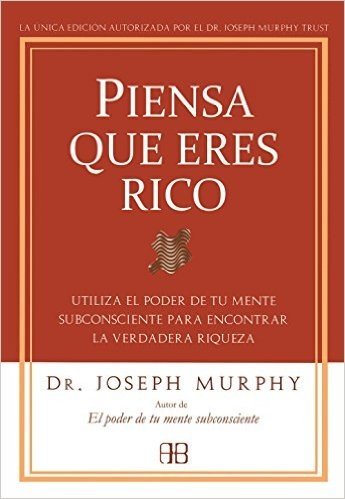 Piensa Que Eres Rico: Utiliza El Poder De Tu Mente Subconsciente Para Encontrar La Verdadera Riqueza