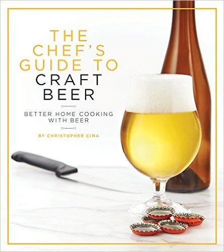 The Chef's Guide to Craft Beer: Better Home Cooking With Beer