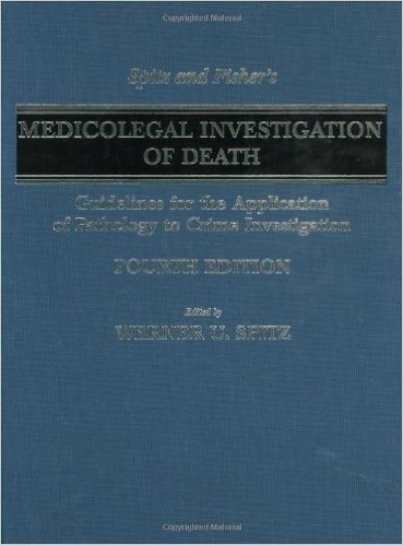 Spitz And Fisher's Medicolegal Investigation Of Death: Guidelines For The Application Of Pathology To Crime Investigation
