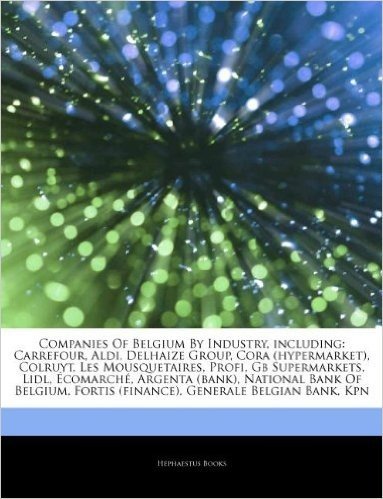 Articles on Companies of Belgium by Industry, Including: Carrefour, Aldi, Delhaize Group, Cora (Hypermarket), Colruyt, Les Mousquetaires, Profi, GB Su