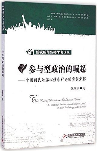 新锐新闻传播学者论丛:参与型政治的崛起·中国网民政治心理和行为的实证考察