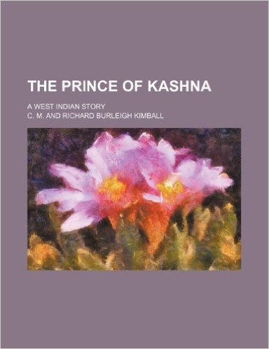 The Prince of Kashna; A West Indian Story