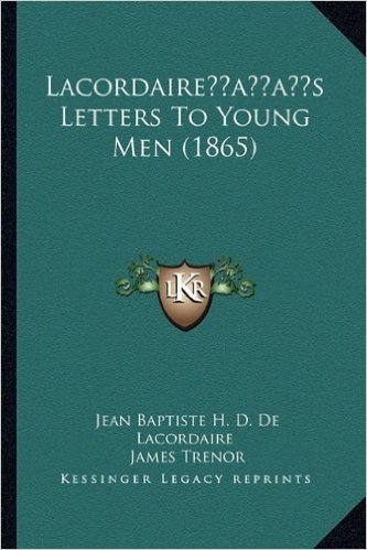 Lacordaireacentsa -A Centss Letters to Young Men (1865)
